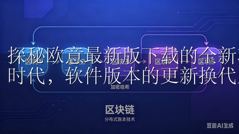 探秘欧意最新版下载的全新功能与优势 在这个快速发展的数字时代，软件版本的更新换代显得尤为重要。